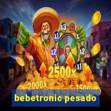 bebetronic pesado